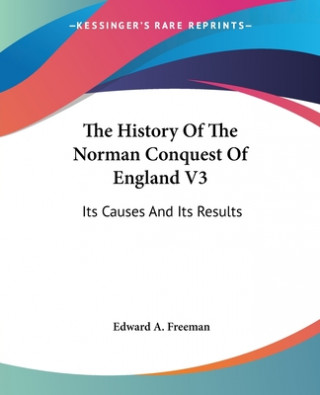 Kniha The History Of The Norman Conquest Of England V3: Its Causes And Its Results Edward A. Freeman
