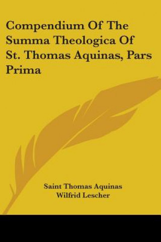 Kniha Compendium Of The Summa Theologica Of St. Thomas Aquinas, Pars Prima Saint Thomas Aquinas