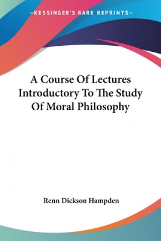 Carte A Course Of Lectures Introductory To The Study Of Moral Philosophy Renn Dickson Hampden