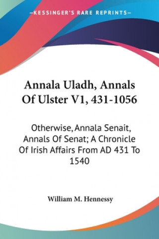 Book Annala Uladh, Annals Of Ulster V1, 431-1056: Otherwise, Annala Senait, Annals Of Senat; A Chronicle Of Irish Affairs From AD 431 To 1540 