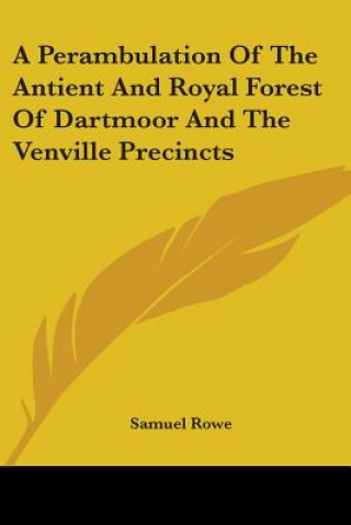 Kniha A Perambulation Of The Antient And Royal Forest Of Dartmoor And The Venville Precincts Samuel Rowe