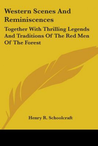 Carte Western Scenes And Reminiscences: Together With Thrilling Legends And Traditions Of The Red Men Of The Forest Henry R. Schoolcraft