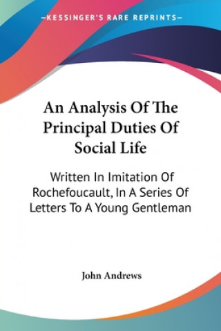 Book An Analysis Of The Principal Duties Of Social Life: Written In Imitation Of Rochefoucault, In A Series Of Letters To A Young Gentleman John Andrews