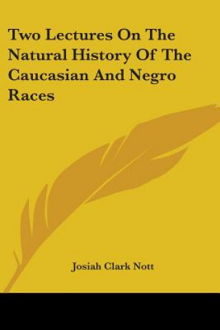 Kniha Two Lectures On The Natural History Of The Caucasian And Negro Races Josiah Clark Nott