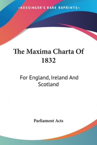 Carte The Maxima Charta Of 1832: For England, Ireland And Scotland Parliament Acts