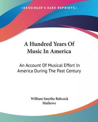Könyv A HUNDRED YEARS OF MUSIC IN AMERICA: AN WILLIAM SMY MATHEWS
