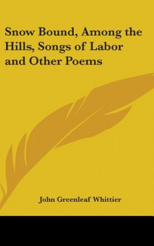 Buch Snow Bound, Among the Hills, Songs of Labor and Other Poems John Greenleaf Whittier