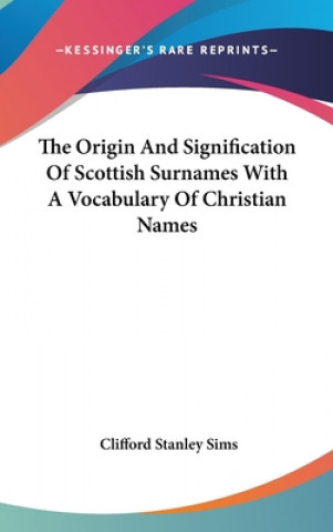 Livre Origin And Signification Of Scottish Surnames With A Vocabulary Of Christian Names Clifford Stanley Sims