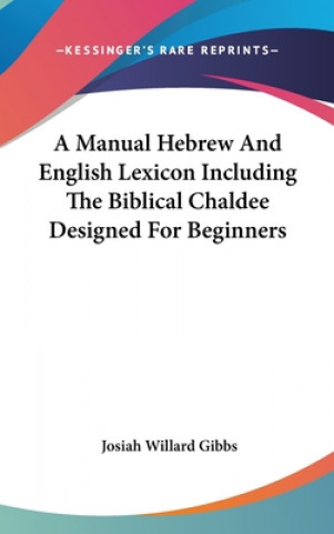 Kniha Manual Hebrew And English Lexicon Including The Biblical Chaldee Designed For Beginners Josiah Willard Gibbs