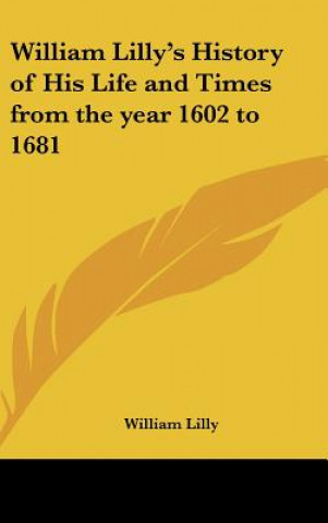 Книга William Lilly's History of His Life and Times from the Year 1602 to 1681 William Lilly