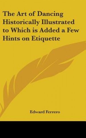 Книга Art of Dancing Historically Illustrated to Which is Added a Few Hints on Etiquette Edward Ferrero