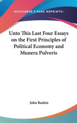 Carte Unto This Last Four Essays on the First Principles of Political Economy and Munera Pulveris John Ruskin