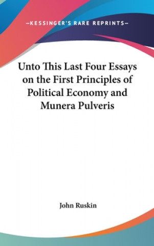 Kniha Unto This Last Four Essays on the First Principles of Political Economy and Munera Pulveris John Ruskin