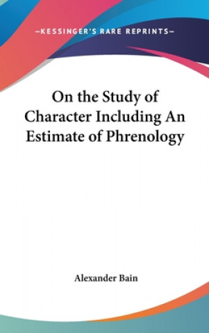 Buch On the Study of Character Including An Estimate of Phrenology Alexander Bain