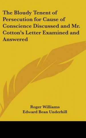 Carte Bloudy Tenent of Persecution for Cause of Conscience Discussed and Mr. Cotton's Letter Examined and Answered Roger  Williams