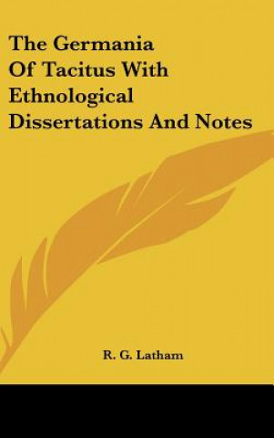 Knjiga The Germania Of Tacitus With Ethnological Dissertations And Notes R. G. Latham