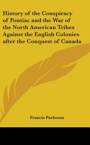 Książka History of the Conspiracy of Pontiac and the War of the North American Tribes Against the English Colonies After the Conquest of Canada Francis Parkman