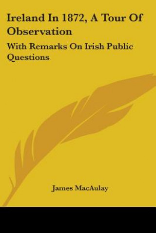 Книга Ireland In 1872, A Tour Of Observation: With Remarks On Irish Public Questions James MacAulay