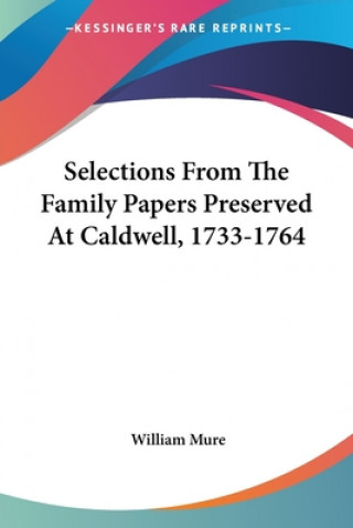 Book Selections From The Family Papers Preserved At Caldwell, 1733-1764 William Mure