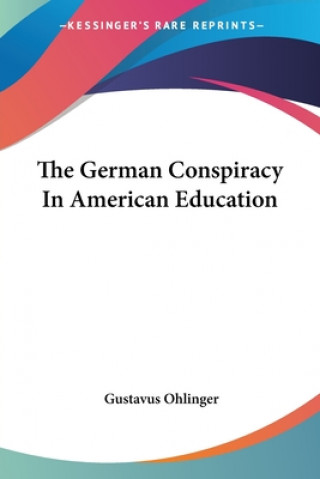 Kniha THE GERMAN CONSPIRACY IN AMERICAN EDUCAT GUSTAVUS OHLINGER