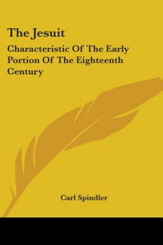 Könyv The Jesuit: Characteristic Of The Early Portion Of The Eighteenth Century Carl Spindler