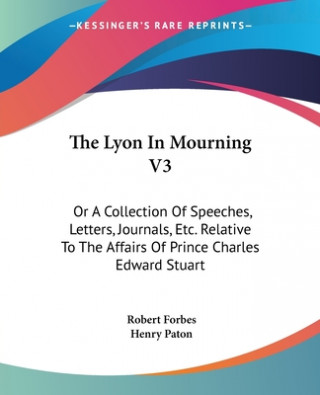 Kniha THE LYON IN MOURNING V3: OR A COLLECTION ROBERT FORBES