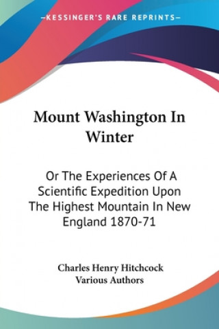 Kniha Mount Washington In Winter: Or The Experiences Of A Scientific Expedition Upon The Highest Mountain In New England 1870-71 Various Authors