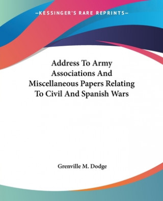 Книга ADDRESS TO ARMY ASSOCIATIONS AND MISCELL GRENVILLE M. DODGE