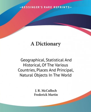 Książka A Dictionary: Geographical, Statistical And Historical, Of The Various Countries, Places And Principal, Natural Objects In The World Frederick Martin