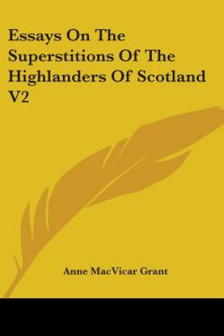 Książka Essays On The Superstitions Of The Highlanders Of Scotland V2 Anne MacVicar Grant