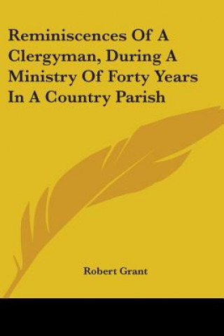 Knjiga Reminiscences Of A Clergyman, During A Ministry Of Forty Years In A Country Parish Robert Grant