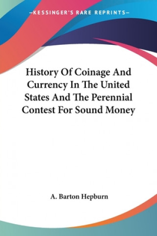 Carte History Of Coinage And Currency In The United States And The Perennial Contest For Sound Money A. Barton Hepburn