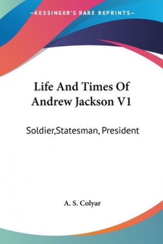 Książka LIFE AND TIMES OF ANDREW JACKSON V1: SOL A. S. COLYAR