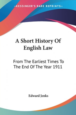 Carte A SHORT HISTORY OF ENGLISH LAW: FROM THE EDWARD JENKS