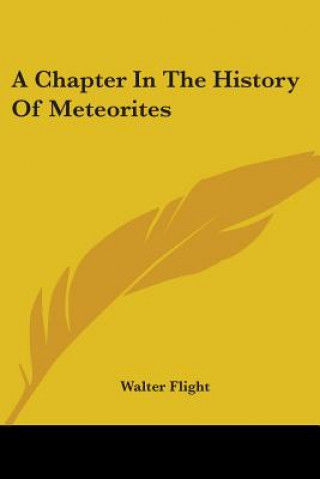 Książka A CHAPTER IN THE HISTORY OF METEORITES WALTER FLIGHT