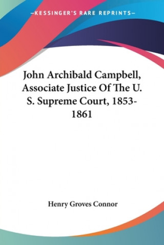 Книга JOHN ARCHIBALD CAMPBELL, ASSOCIATE JUSTI HENRY GROVES CONNOR