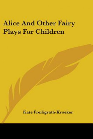 Buch ALICE AND OTHER FAIRY PLAYS FOR CHILDREN FREILIGRATH-KROEKER