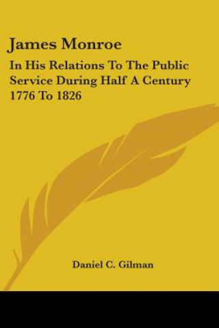 Kniha JAMES MONROE: IN HIS RELATIONS TO THE PU DANIEL C. GILMAN