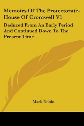 Carte Memoirs Of The Protectorate-House Of Cromwell V1: Deduced From An Early Period And Continued Down To The Present Time Mark Noble