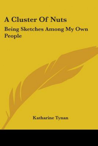 Carte A CLUSTER OF NUTS: BEING SKETCHES AMONG KATHARINE TYNAN