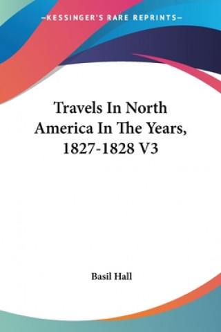 Kniha Travels In North America In The Years, 1827-1828 V3 Basil Hall