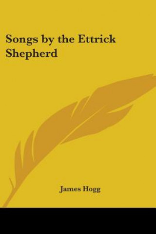 Knjiga Songs By The Ettrick Shepherd James Hogg