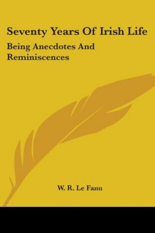 Carte SEVENTY YEARS OF IRISH LIFE: BEING ANECD W. R. LE FANU