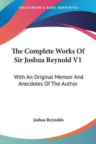 Knjiga The Complete Works Of Sir Joshua Reynold V1: With An Original Memoir And Anecdotes Of The Author Joshua Reynolds