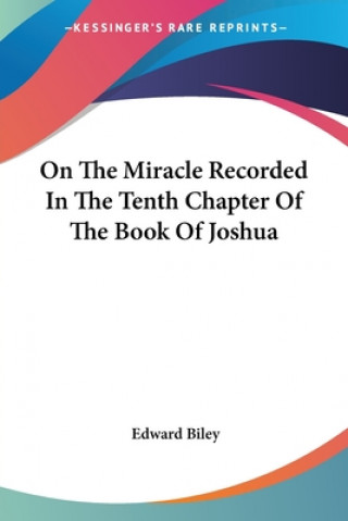 Kniha On The Miracle Recorded In The Tenth Chapter Of The Book Of Joshua Edward Biley