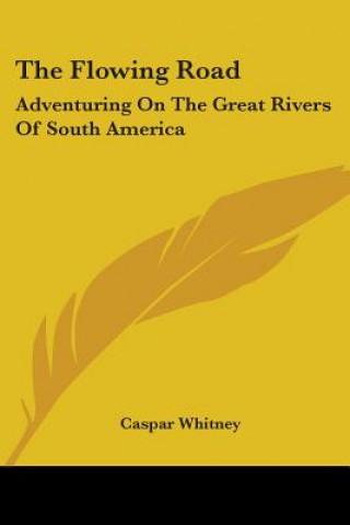 Kniha THE FLOWING ROAD: ADVENTURING ON THE GRE CASPAR WHITNEY