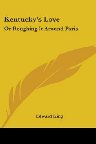 Könyv Kentucky's Love: Or Roughing It Around Paris Edward King