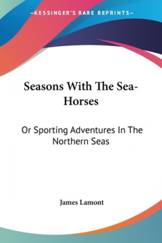 Carte Seasons With The Sea-Horses: Or Sporting Adventures In The Northern Seas James Lamont