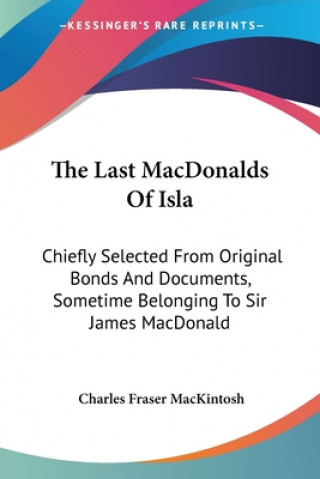 Könyv THE LAST MACDONALDS OF ISLA: CHIEFLY SEL CHARLES MACKINTOSH