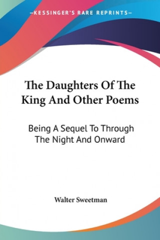 Kniha The Daughters Of The King And Other Poems: Being A Sequel To Through The Night And Onward Walter Sweetman